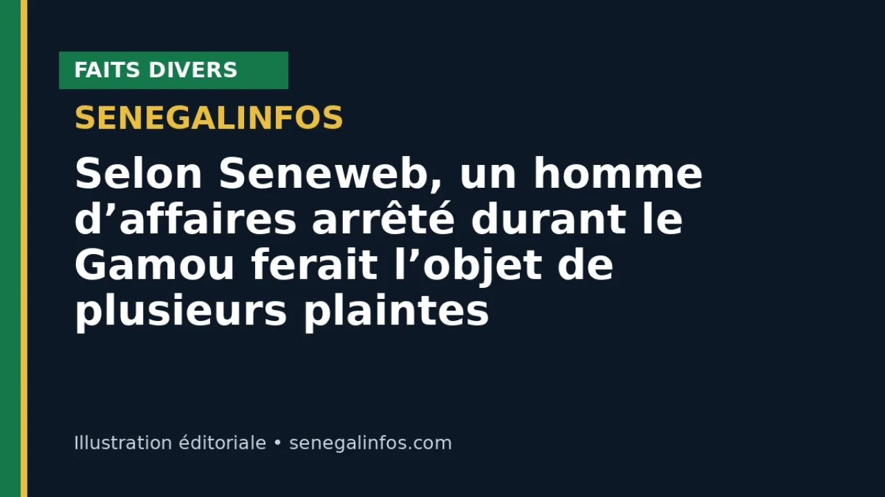 Selon Seneweb, un homme d’affaires arrêté durant le Gamou ferait l’objet de plusieurs plaintes