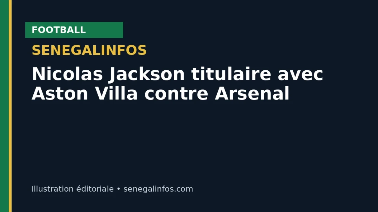 Nicolas Jackson titulaire avec Aston Villa contre Arsenal