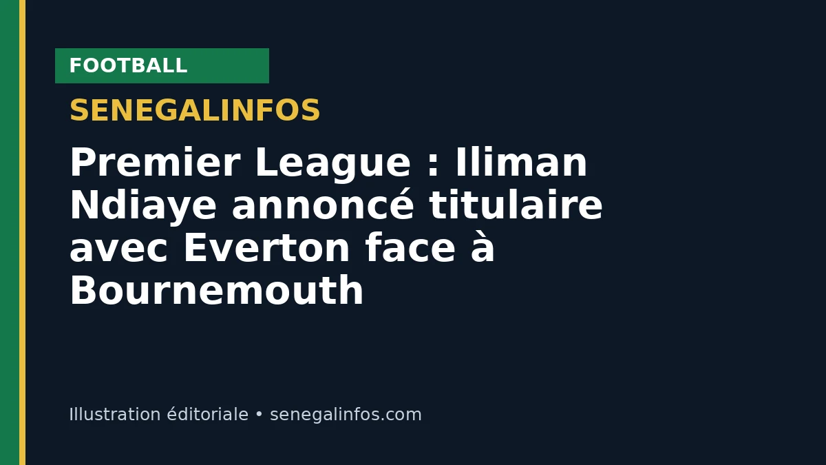 Premier League : Iliman Ndiaye annoncé titulaire avec Everton face à Bournemouth
