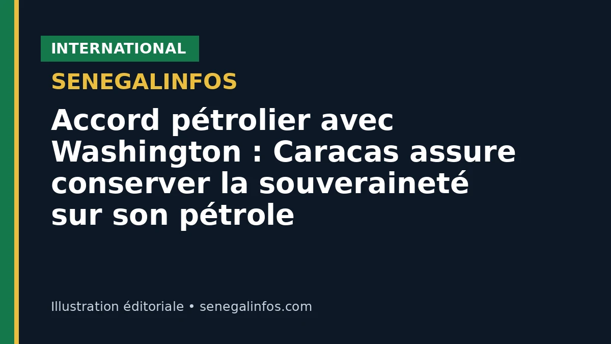 Accord pétrolier avec Washington : Caracas assure conserver la souveraineté sur son pétrole