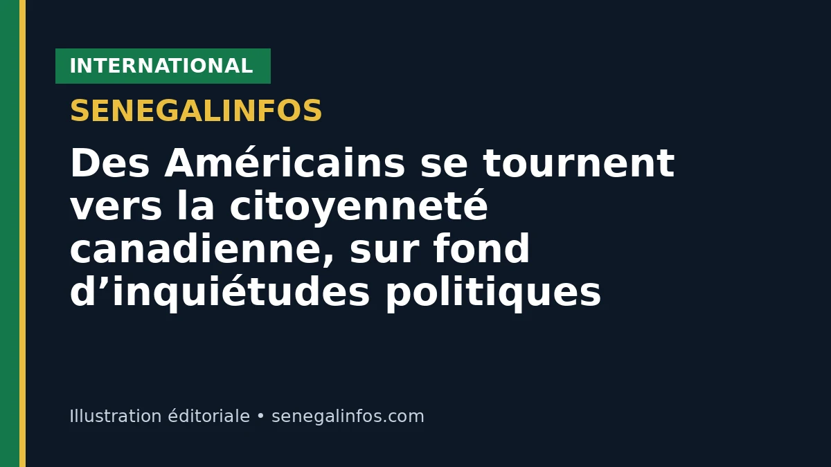 Des Américains se tournent vers la citoyenneté canadienne, sur fond d’inquiétudes politiques