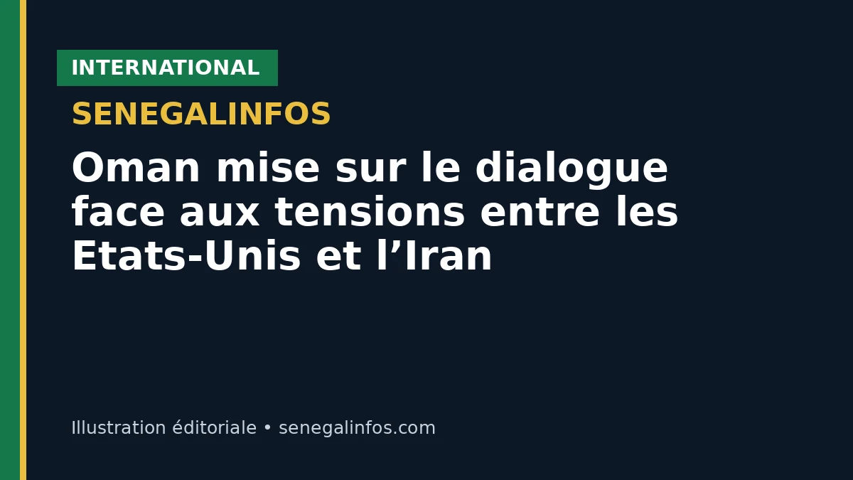 Oman mise sur le dialogue face aux tensions entre les Etats-Unis et l’Iran